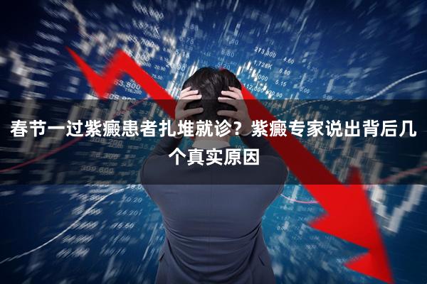 春节一过紫癜患者扎堆就诊？紫癜专家说出背后几个真实原因