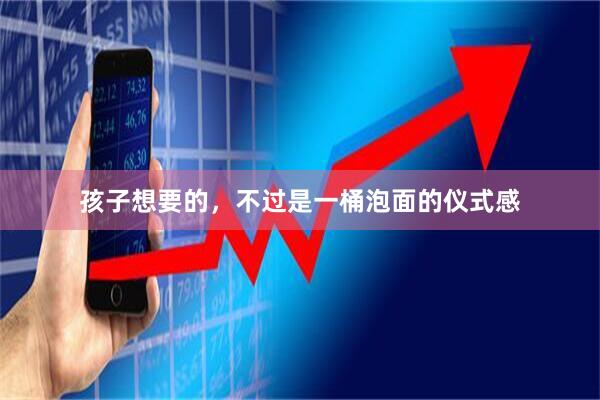 孩子想要的，不过是一桶泡面的仪式感